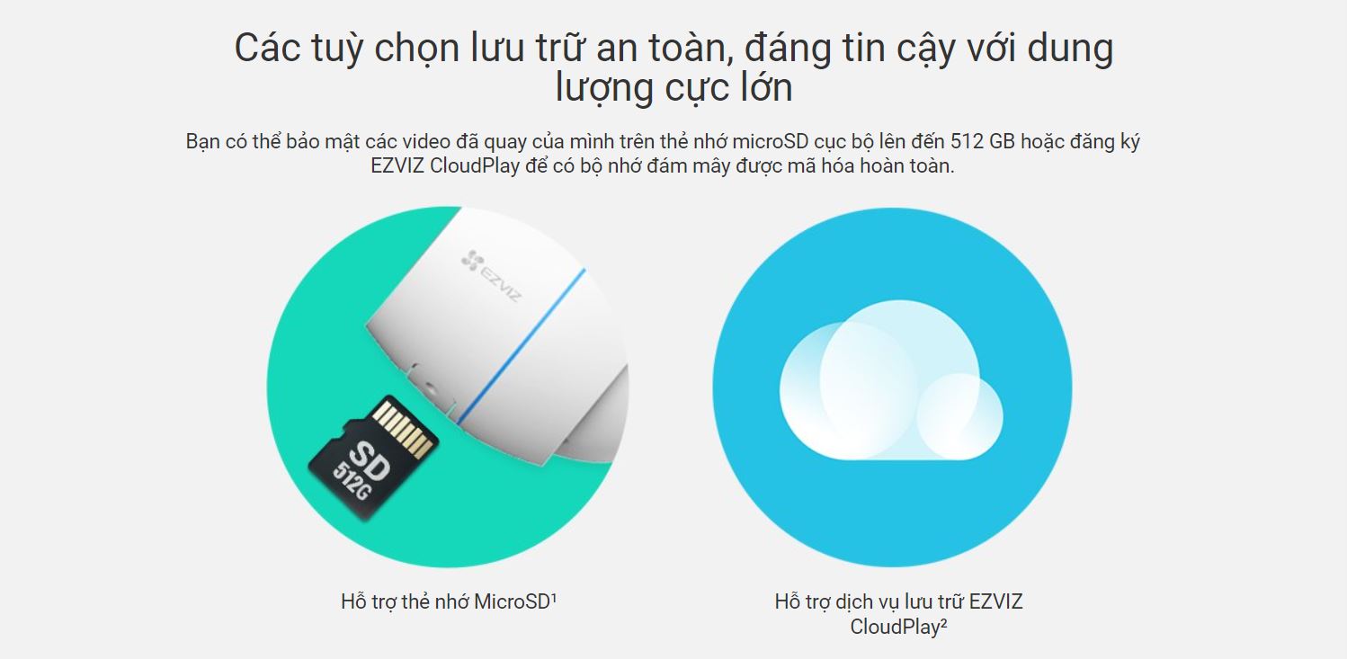 Bạn có thể bảo mật các video đã quay của mình trên thẻ nhớ microSD cục bộ lên đến 512GB. Hoặc đăng ký EZVIZ CloudPlay để có bộ nhớ đám mây được mã hóa hoàn toàn.